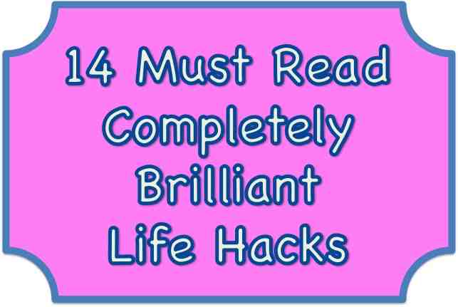14 Completely brilliant Life hacks